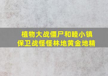 植物大战僵尸和睦小镇保卫战怪怪林地黄金地精