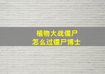 植物大战僵尸怎么过僵尸博士