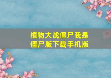 植物大战僵尸我是僵尸版下载手机版