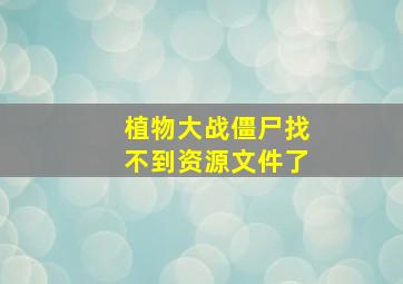 植物大战僵尸找不到资源文件了