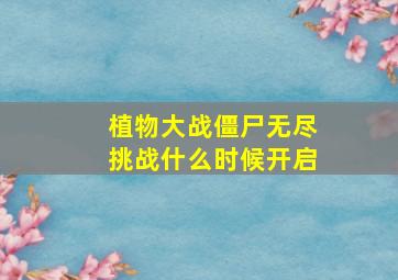 植物大战僵尸无尽挑战什么时候开启