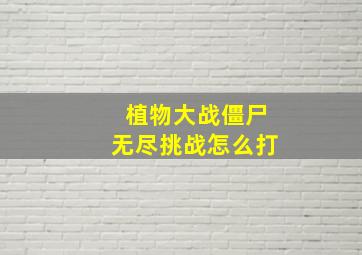 植物大战僵尸无尽挑战怎么打