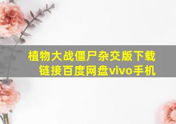 植物大战僵尸杂交版下载链接百度网盘vivo手机