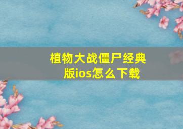 植物大战僵尸经典版ios怎么下载