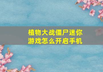 植物大战僵尸迷你游戏怎么开启手机