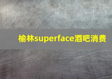 榆林superface酒吧消费