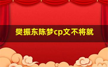 樊振东陈梦cp文不将就