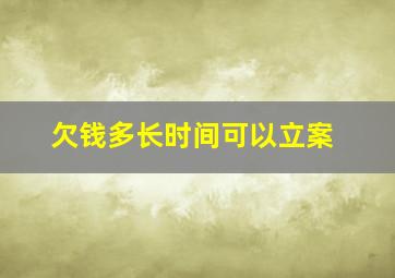 欠钱多长时间可以立案