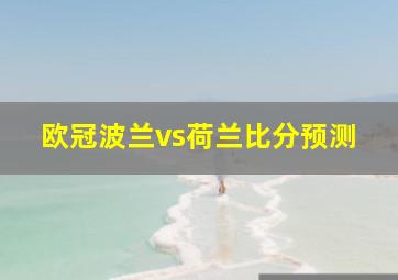 欧冠波兰vs荷兰比分预测