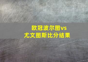 欧冠波尔图vs尤文图斯比分结果