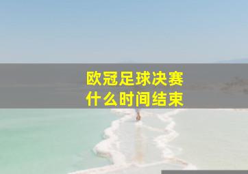 欧冠足球决赛什么时间结束