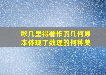 欧几里得著作的几何原本体现了数理的何种美