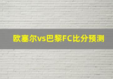 欧塞尔vs巴黎FC比分预测