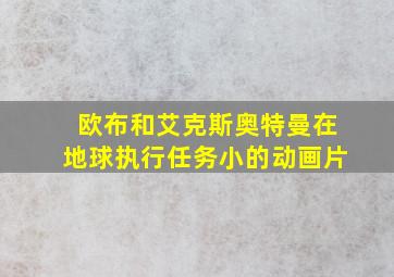 欧布和艾克斯奥特曼在地球执行任务小的动画片