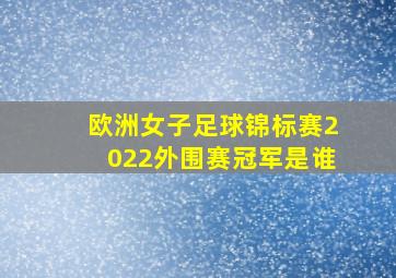 欧洲女子足球锦标赛2022外围赛冠军是谁