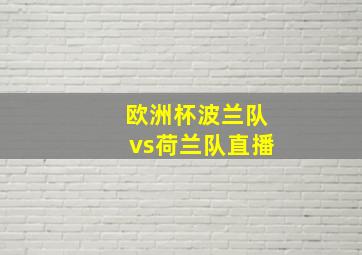 欧洲杯波兰队vs荷兰队直播