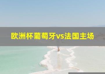 欧洲杯葡萄牙vs法国主场