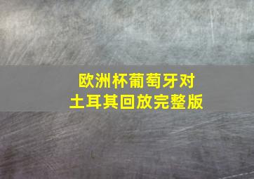 欧洲杯葡萄牙对土耳其回放完整版