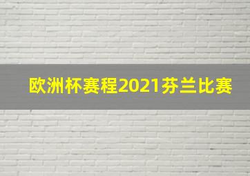 欧洲杯赛程2021芬兰比赛