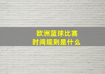 欧洲篮球比赛时间规则是什么