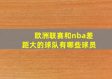 欧洲联赛和nba差距大的球队有哪些球员