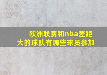 欧洲联赛和nba差距大的球队有哪些球员参加