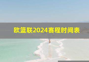 欧篮联2024赛程时间表