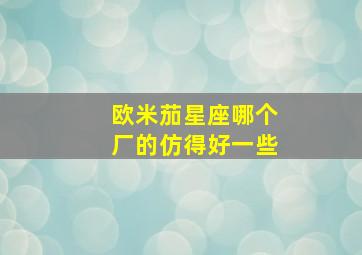 欧米茄星座哪个厂的仿得好一些