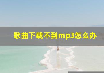 歌曲下载不到mp3怎么办