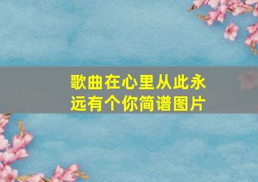 歌曲在心里从此永远有个你简谱图片