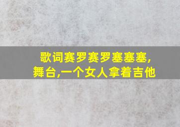 歌词赛罗赛罗塞塞塞,舞台,一个女人拿着吉他