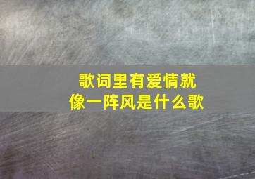 歌词里有爱情就像一阵风是什么歌