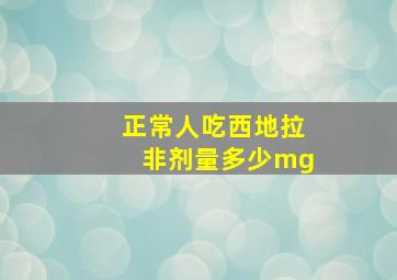 正常人吃西地拉非剂量多少mg