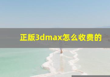 正版3dmax怎么收费的