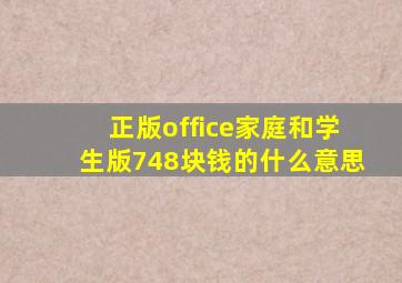 正版office家庭和学生版748块钱的什么意思