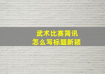 武术比赛简讯怎么写标题新颖