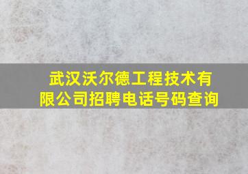 武汉沃尔德工程技术有限公司招聘电话号码查询