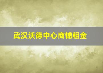 武汉沃德中心商铺租金