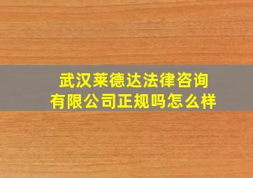 武汉莱德达法律咨询有限公司正规吗怎么样