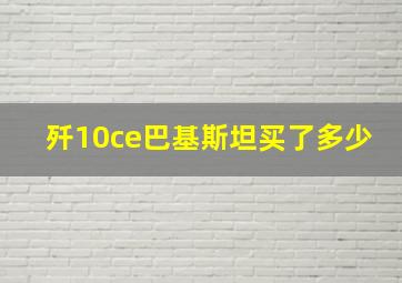 歼10ce巴基斯坦买了多少