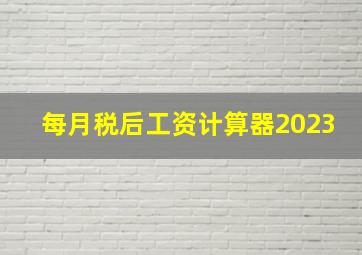 每月税后工资计算器2023