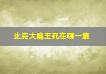 比克大魔王死在哪一集