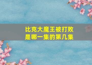 比克大魔王被打败是哪一集的第几集