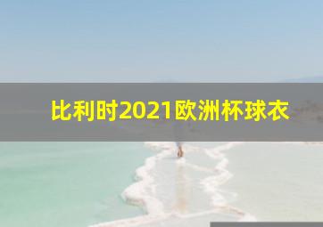 比利时2021欧洲杯球衣