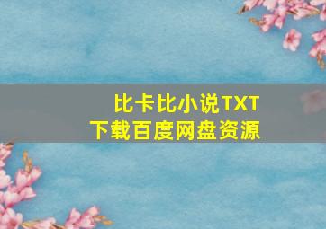 比卡比小说TXT下载百度网盘资源