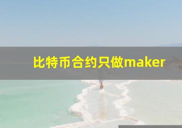 比特币合约只做maker