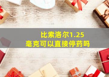 比索洛尔1.25毫克可以直接停药吗