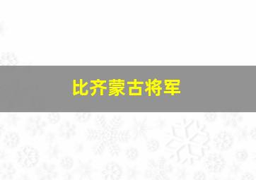 比齐蒙古将军