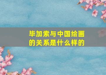 毕加索与中国绘画的关系是什么样的