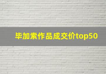 毕加索作品成交价top50